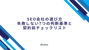 SEO会社の選び方｜失敗しない7つの判断基準と契約前チェックリスト
