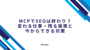 MCPでSEOは終わり？変わる仕事・残る施策と今からできる対策