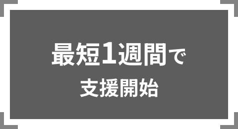 最短1週間で支援開始